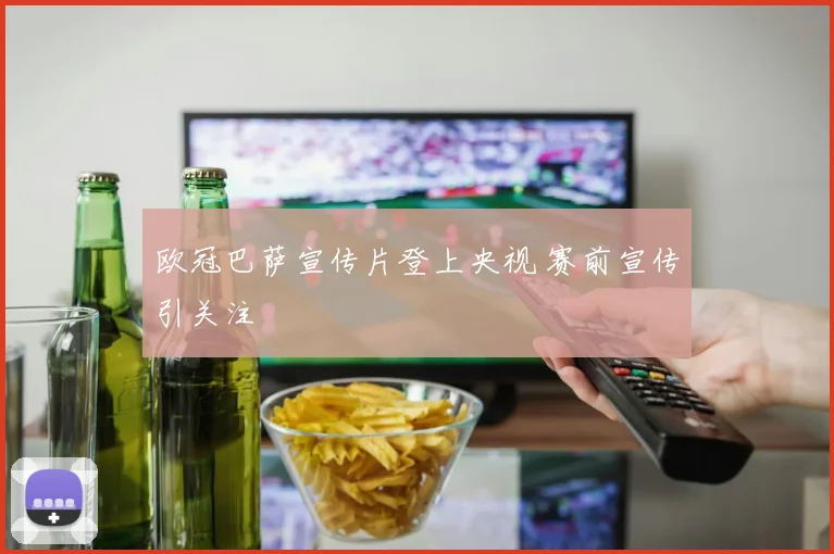 欧冠巴萨宣传片登上央视 赛前宣传引关注
