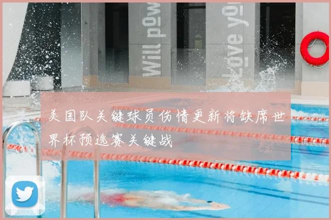 美国队关键球员伤情更新将缺席世界杯预选赛关键战