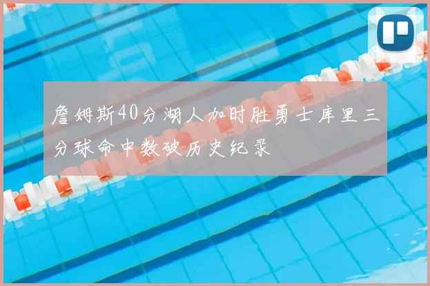 詹姆斯40分湖人加时胜勇士库里三分球命中数破历史纪录