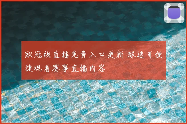 欧冠线直播免费入口更新 球迷可便捷观看赛事直播内容