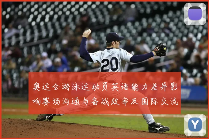 奥运会游泳运动员英语能力差异影响赛场沟通与备战效率及国际交流