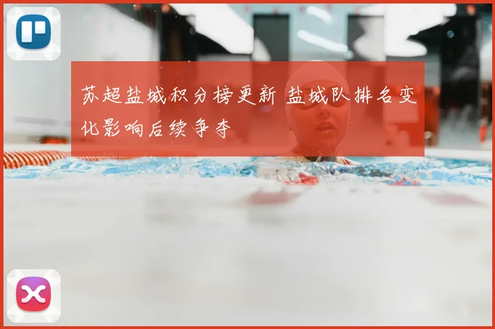 苏超盐城积分榜更新 盐城队排名变化影响后续争夺
