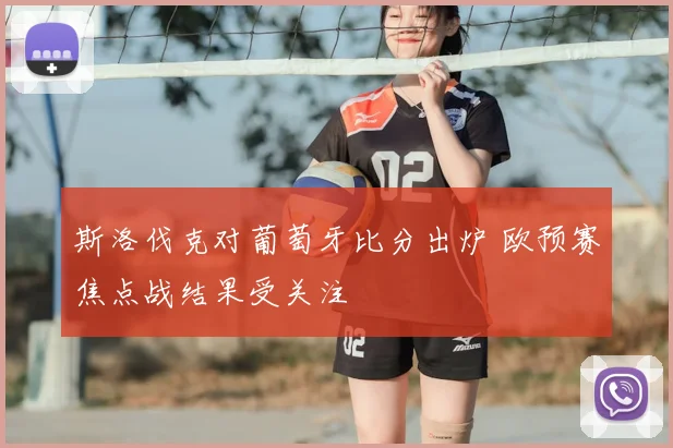 斯洛伐克对葡萄牙比分出炉 欧预赛焦点战结果受关注