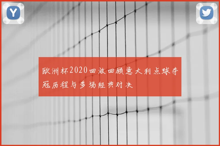 欧洲杯2020回放回顾意大利点球夺冠历程与多场经典对决