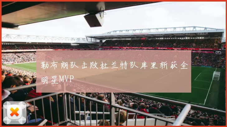 勒布朗队击败杜兰特队库里斩获全明星MVP