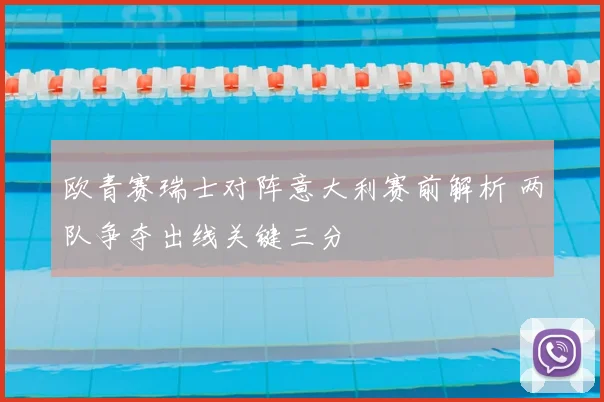欧青赛瑞士对阵意大利赛前解析 两队争夺出线关键三分