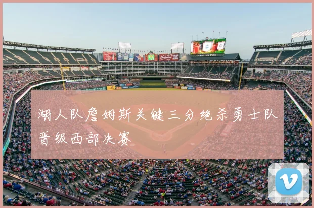 湖人队詹姆斯关键三分绝杀勇士队晋级西部决赛