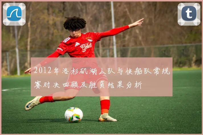 2012年洛杉矶湖人队与快船队常规赛对决回顾及胜负结果分析