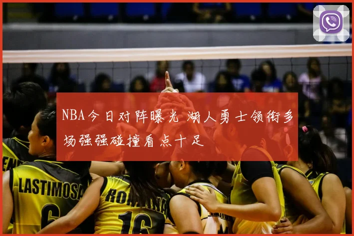 NBA今日对阵曝光 湖人勇士领衔多场强强碰撞看点十足